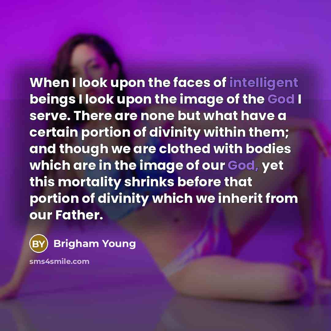 “When I look upon the faces of intelligent beings I…” quote by Brigham Young