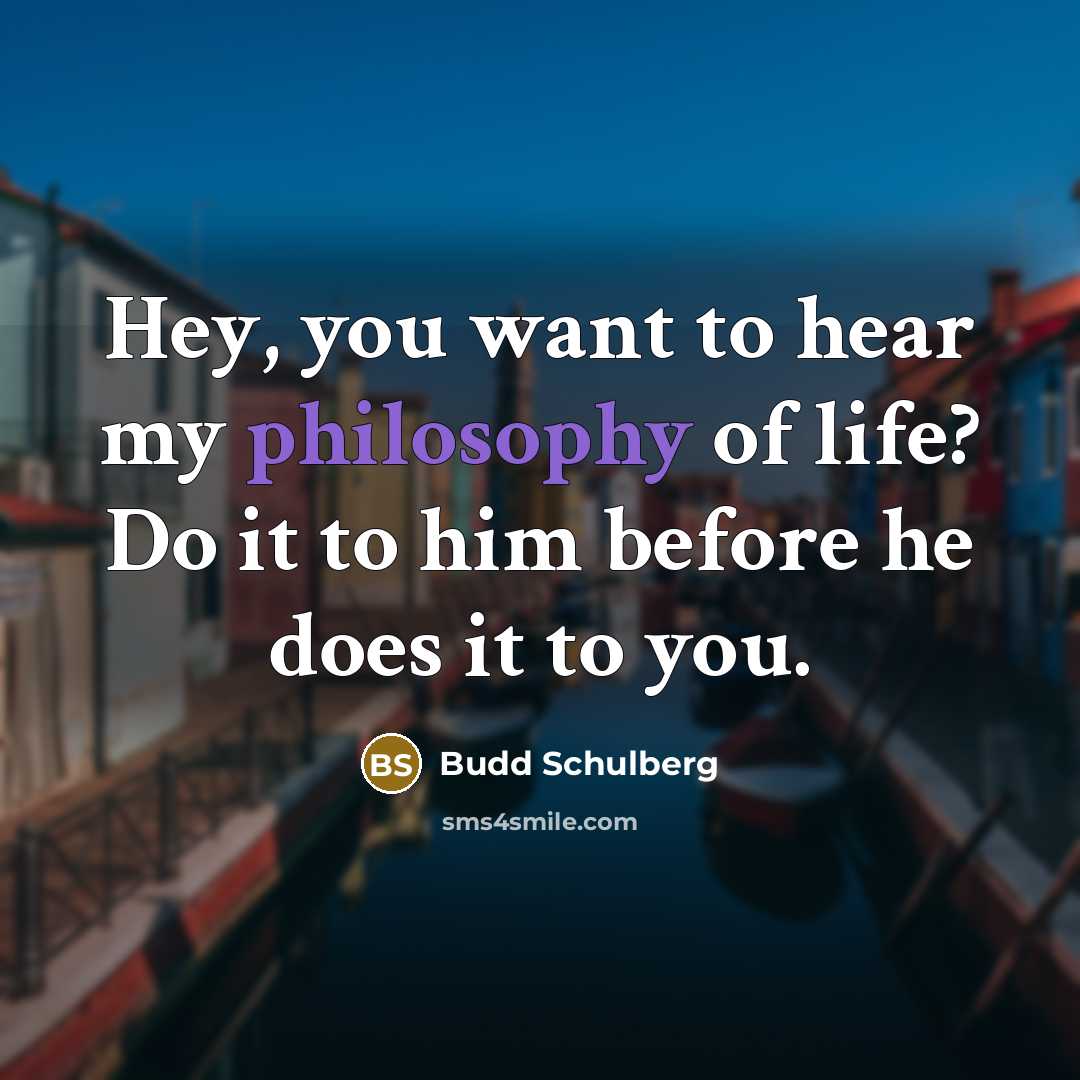 “Hey, you want to hear my philosophy of life? Do…” quote by Budd Schulberg