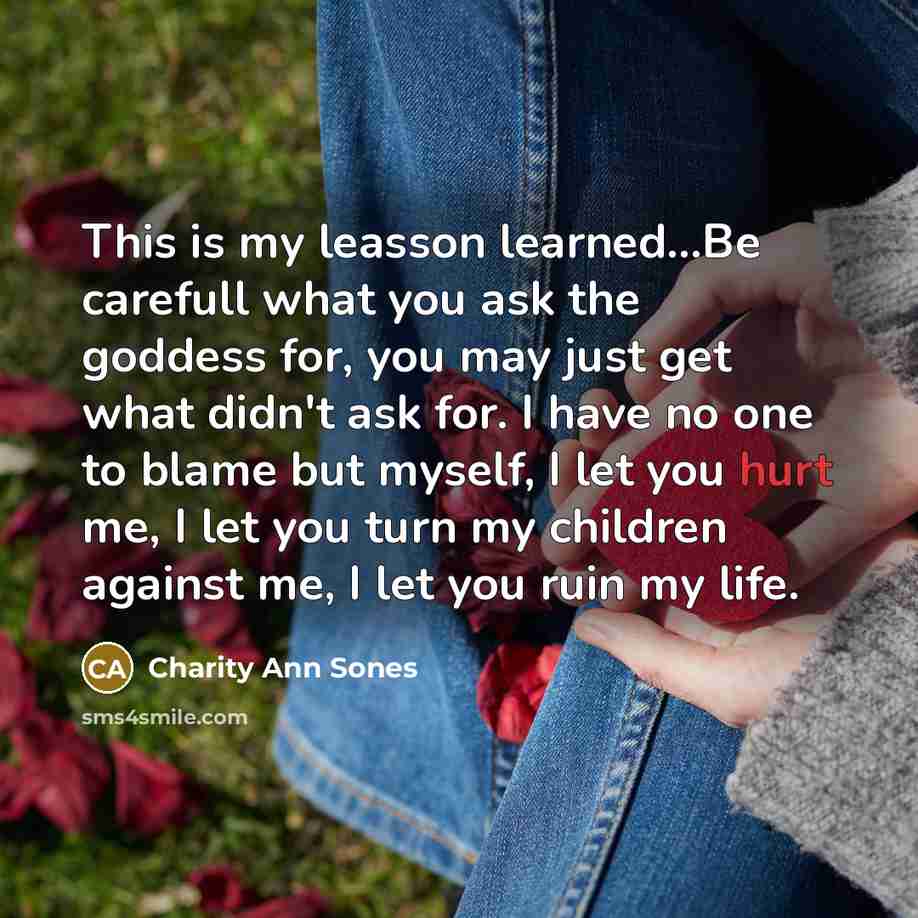 “This is my leasson learned....Be carefull what you ask the…” quote by Charity Ann Sones