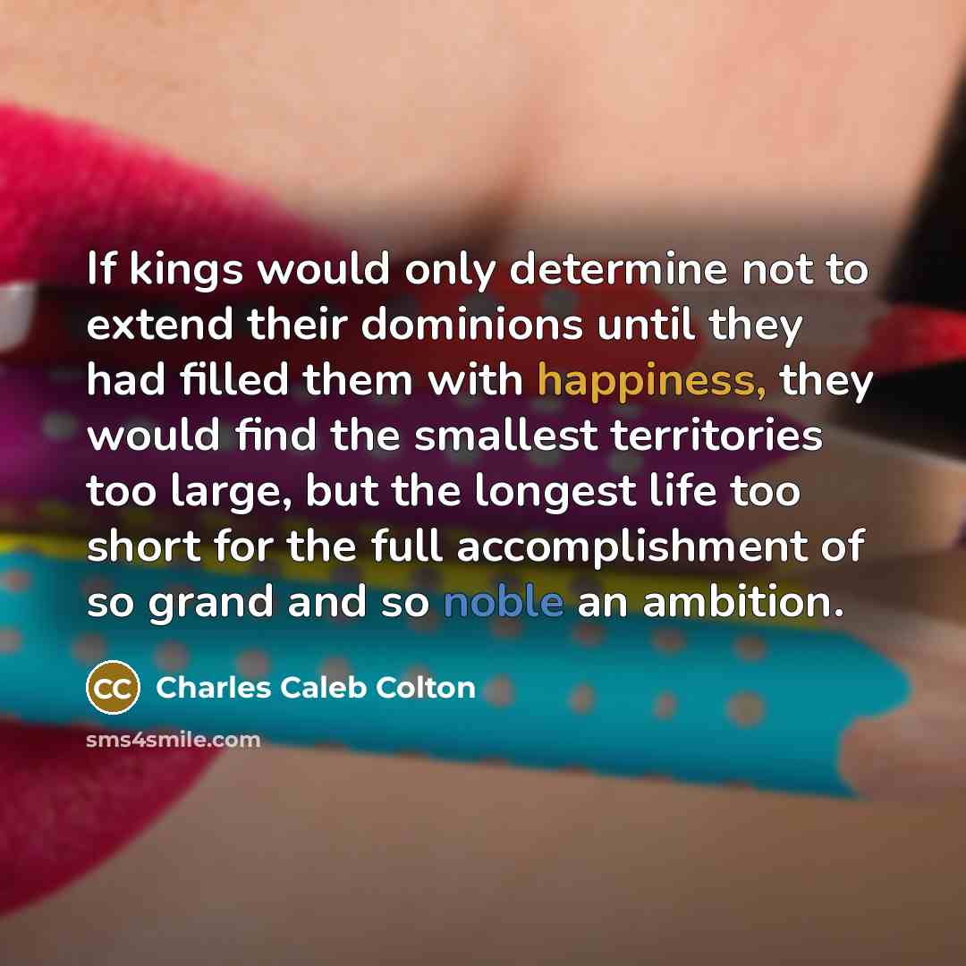 “If kings would only determine not to extend their dominions…” quote by Charles Caleb Colton
