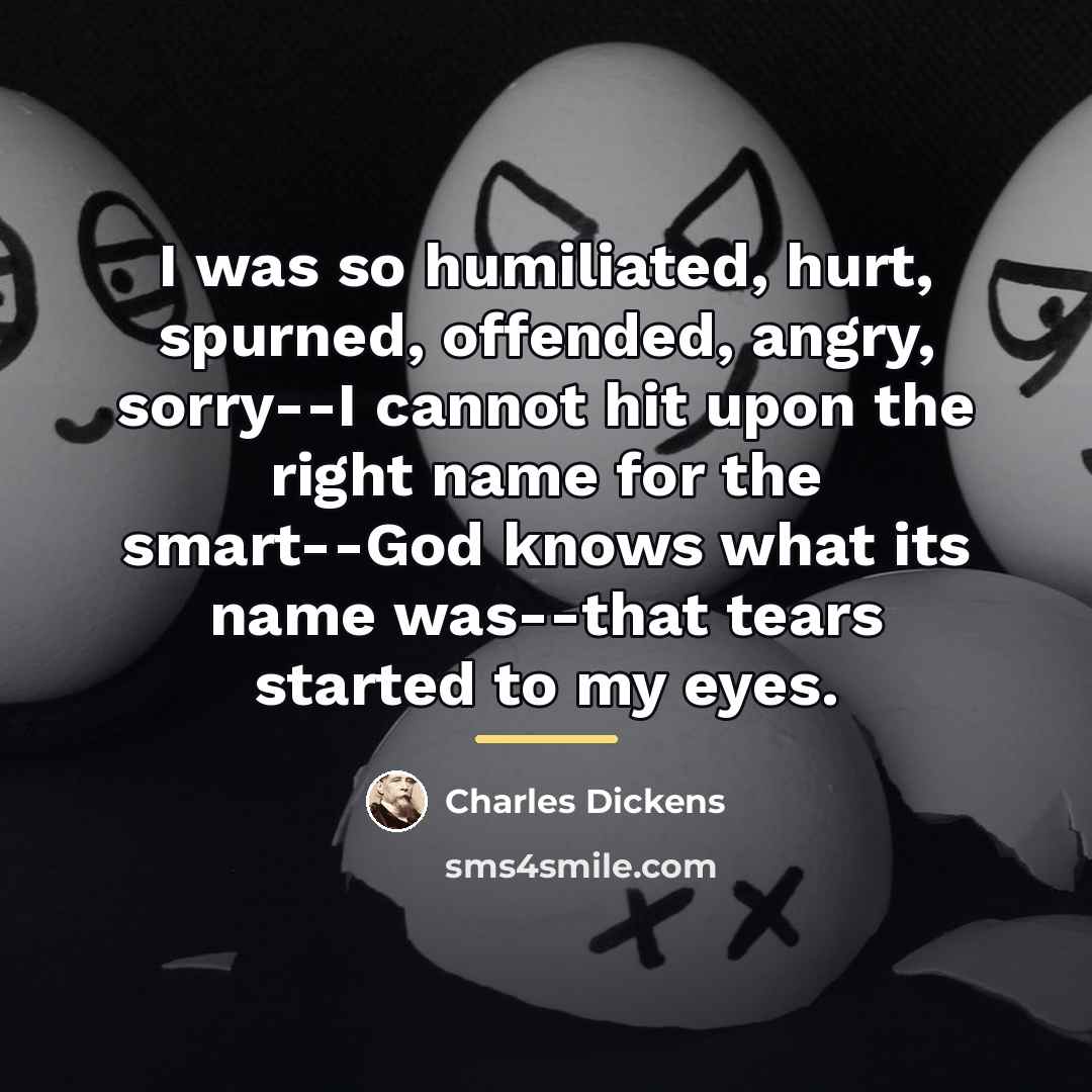 “I was so humiliated, hurt, spurned, offended, angry, sorry--I cannot…” quote by Charles Dickens