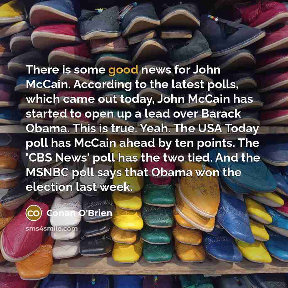 “There is some good news for John McCain. According to…” quote by Conan O'Brien