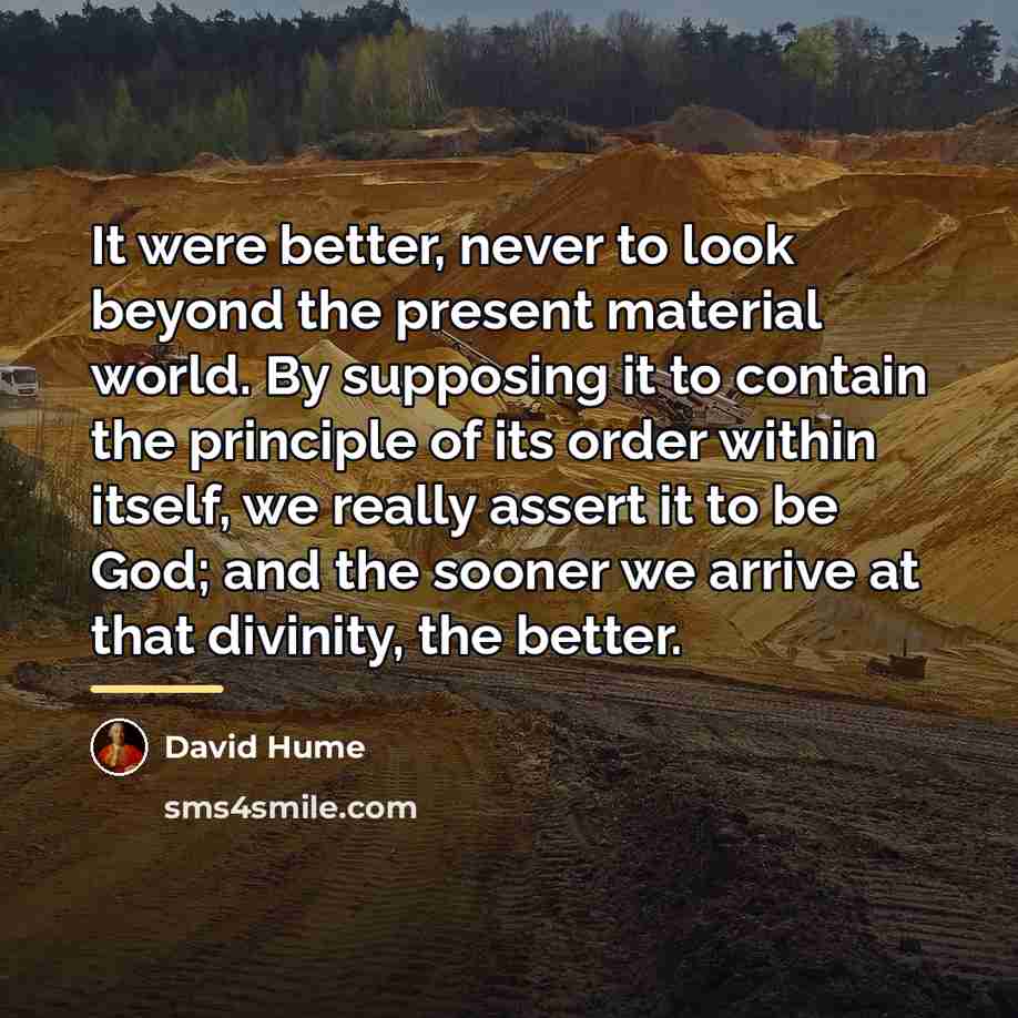 “It were better, never to look beyond the present material…” quote by David Hume