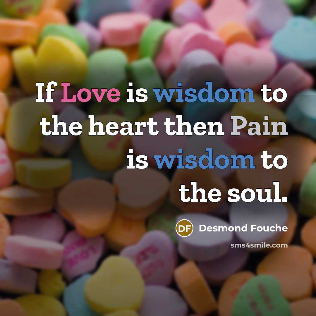 “If Love is wisdom to the heart then Pain is…” quote by Desmond Fouche