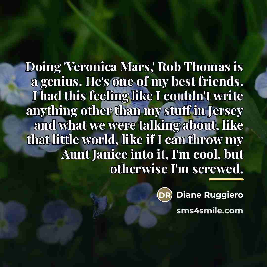 “Doing 'Veronica Mars,' Rob Thomas is a genius. He's one…” quote by Diane Ruggiero