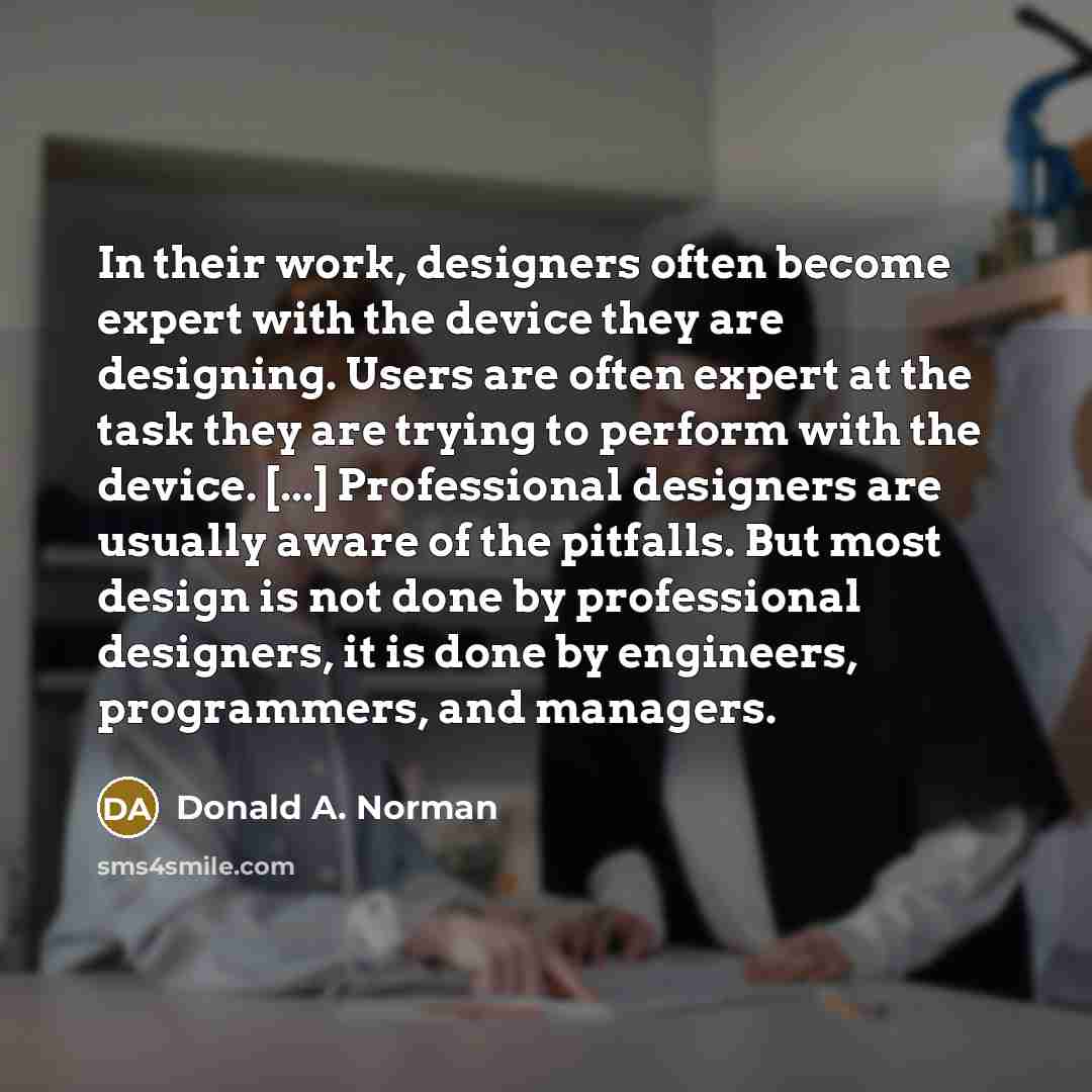 “In their work, designers often become expert with the device…” quote by Donald A. Norman