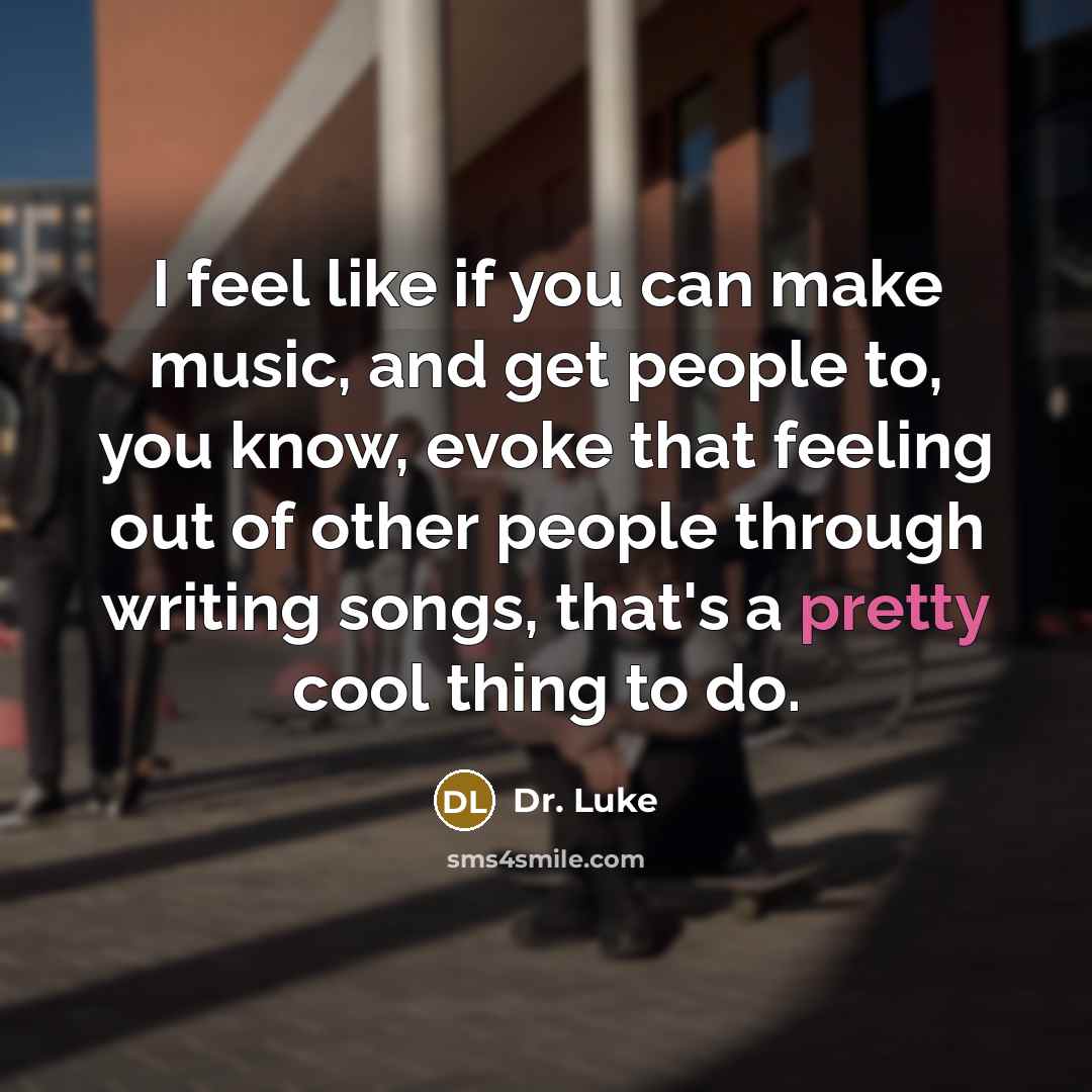 “I feel like if you can make music, and get…” quote by Dr. Luke