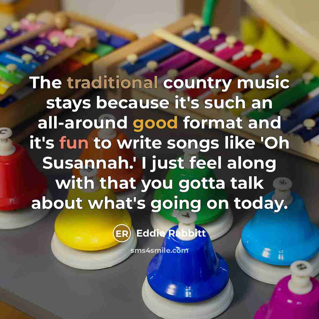 “The traditional country music stays because it's such an all-around…” quote by Eddie Rabbitt