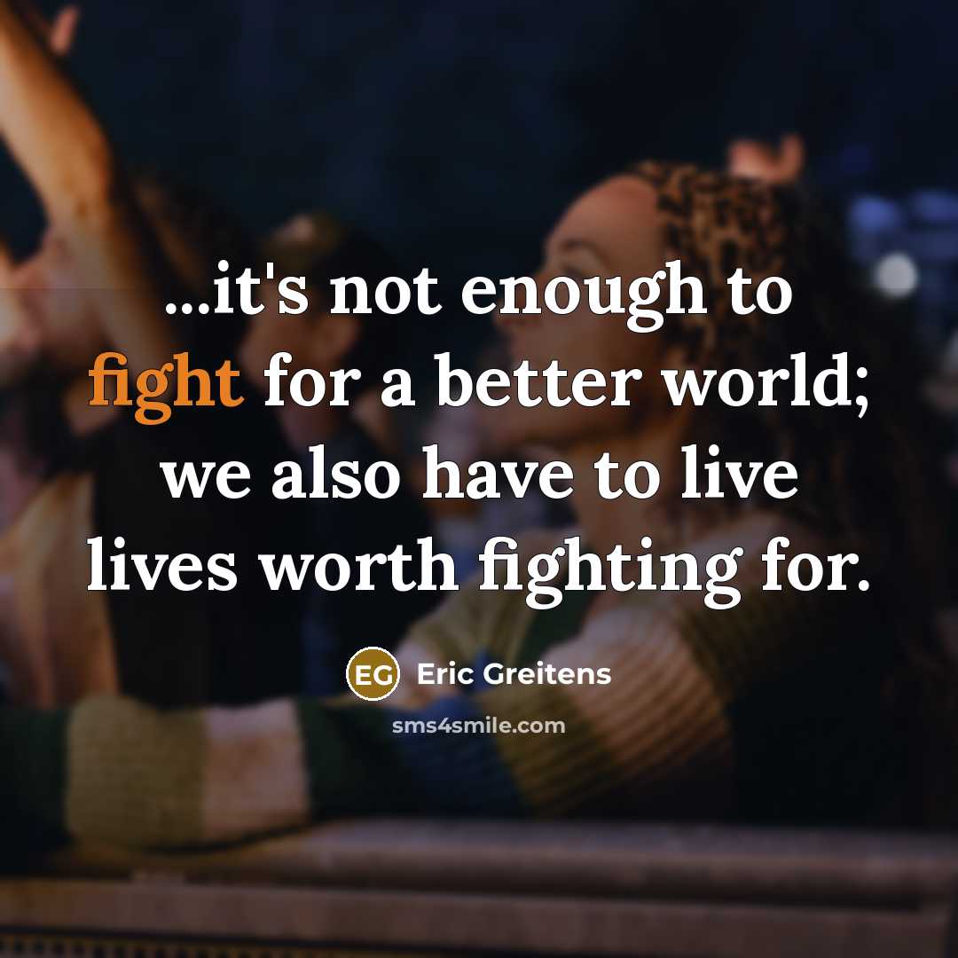 “...it's not enough to fight for a better world; we…” quote by Eric Greitens