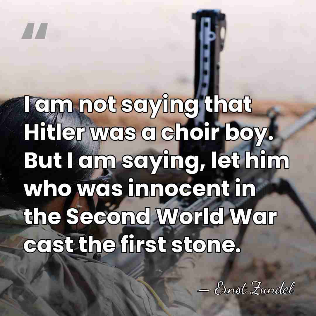 I am not saying that Hitler was a choir boy. But I&hellip; - Ernst Zundel