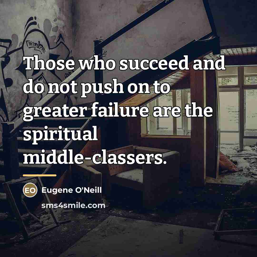 “Those who succeed and do not push on to greater…” quote by Eugene O'Neill