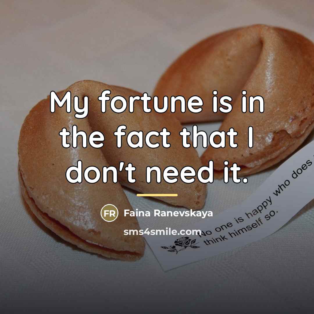 “My fortune is in the fact that I don't need…” quote by Faina Ranevskaya