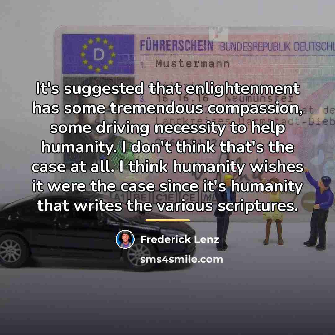 “It's suggested that enlightenment has some tremendous compassion, some driving…” quote by Frederick Lenz