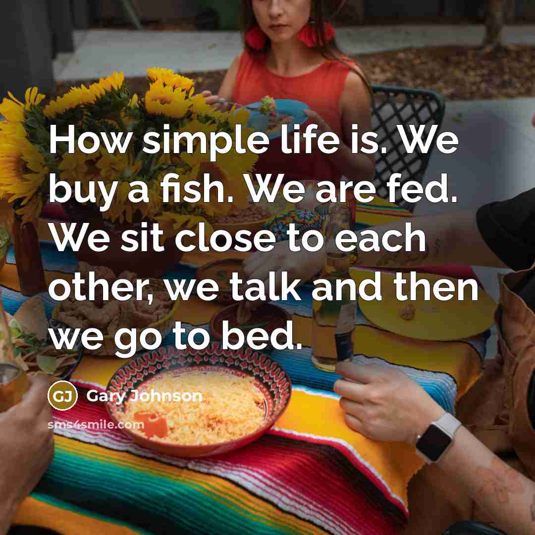 “How simple life is. We buy a fish. We are…” quote by Gary Johnson