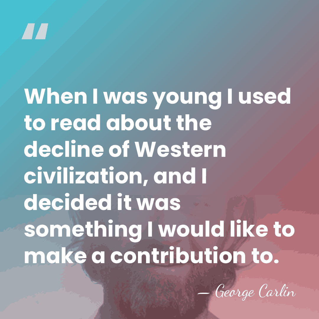 When I was young I used to read about the decline of&hellip; - George Carlin