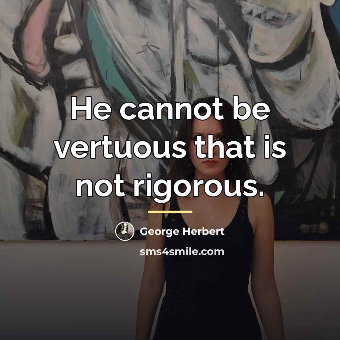 “He cannot be vertuous that is not rigorous.…” quote by George Herbert
