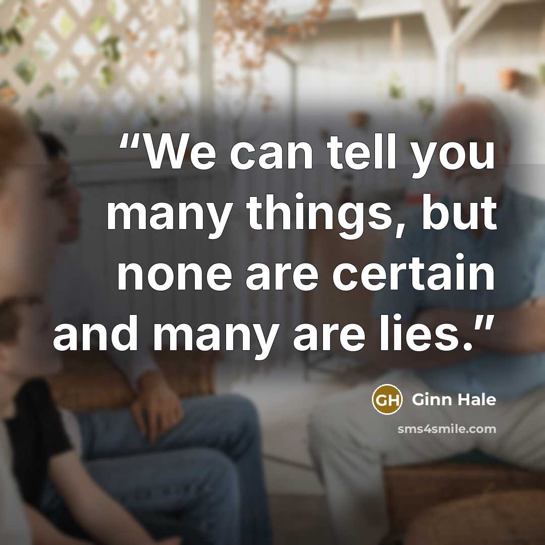 “We can tell you many things, but none are certain and many are lies.” quote by Ginn Hale
