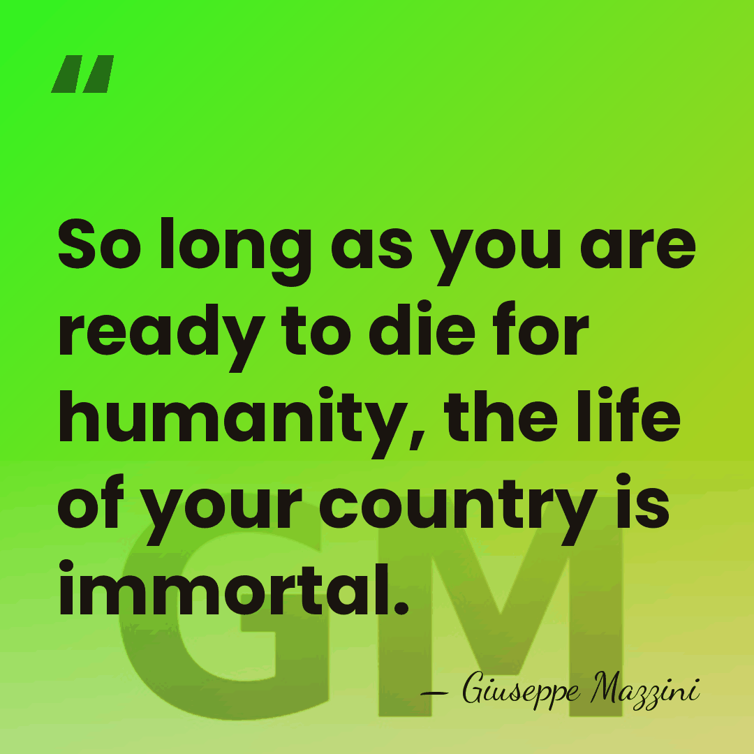 So long as you are ready to die for humanity, the life&hellip; - Giuseppe Mazzini
