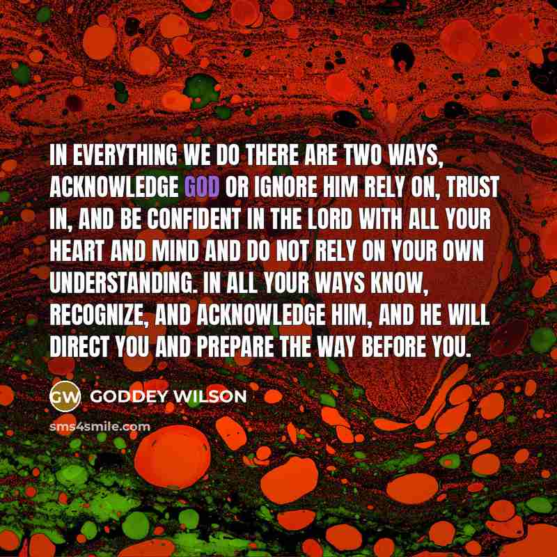 “In everything we do there are two ways, acknowledge God…” quote by GODDEY WILSON