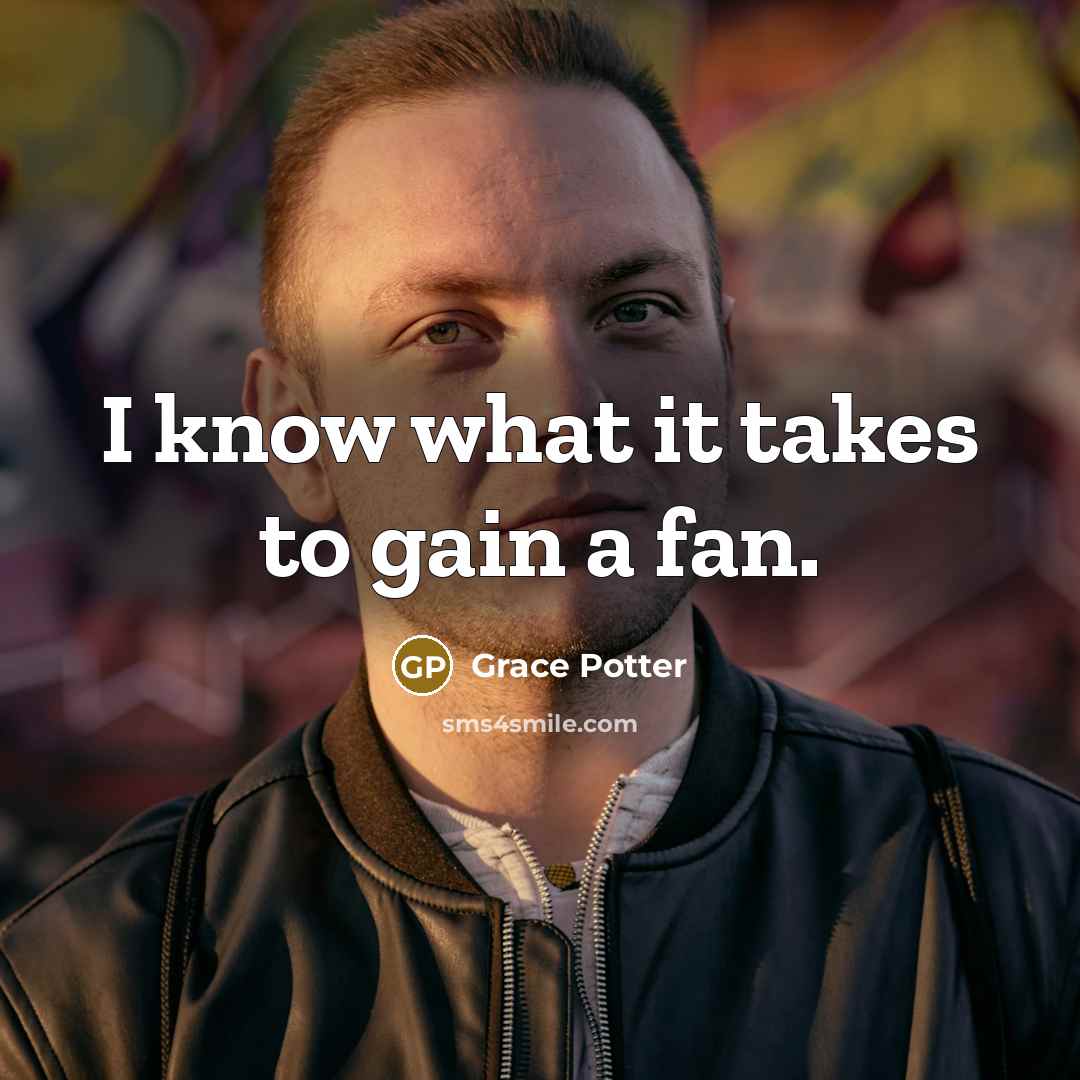 “I know what it takes to gain a fan.…” quote by Grace Potter
