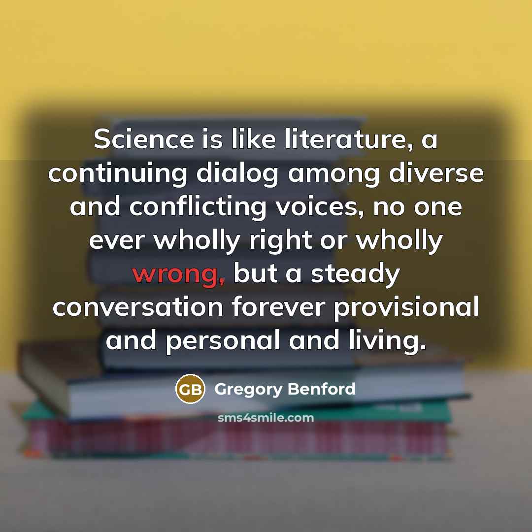 “Science is like literature, a continuing dialog among diverse and…” quote by Gregory Benford
