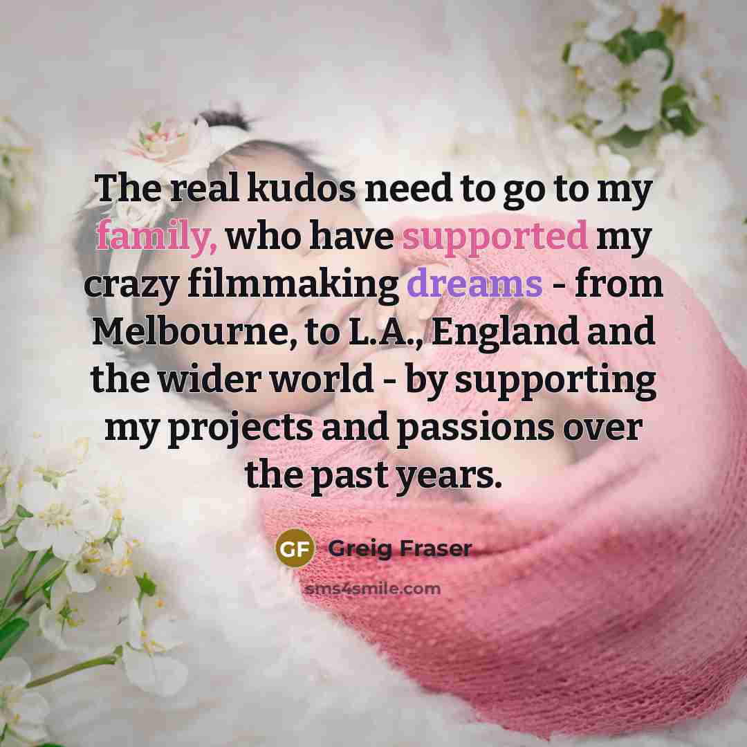 “The real kudos need to go to my family, who…” quote by Greig Fraser