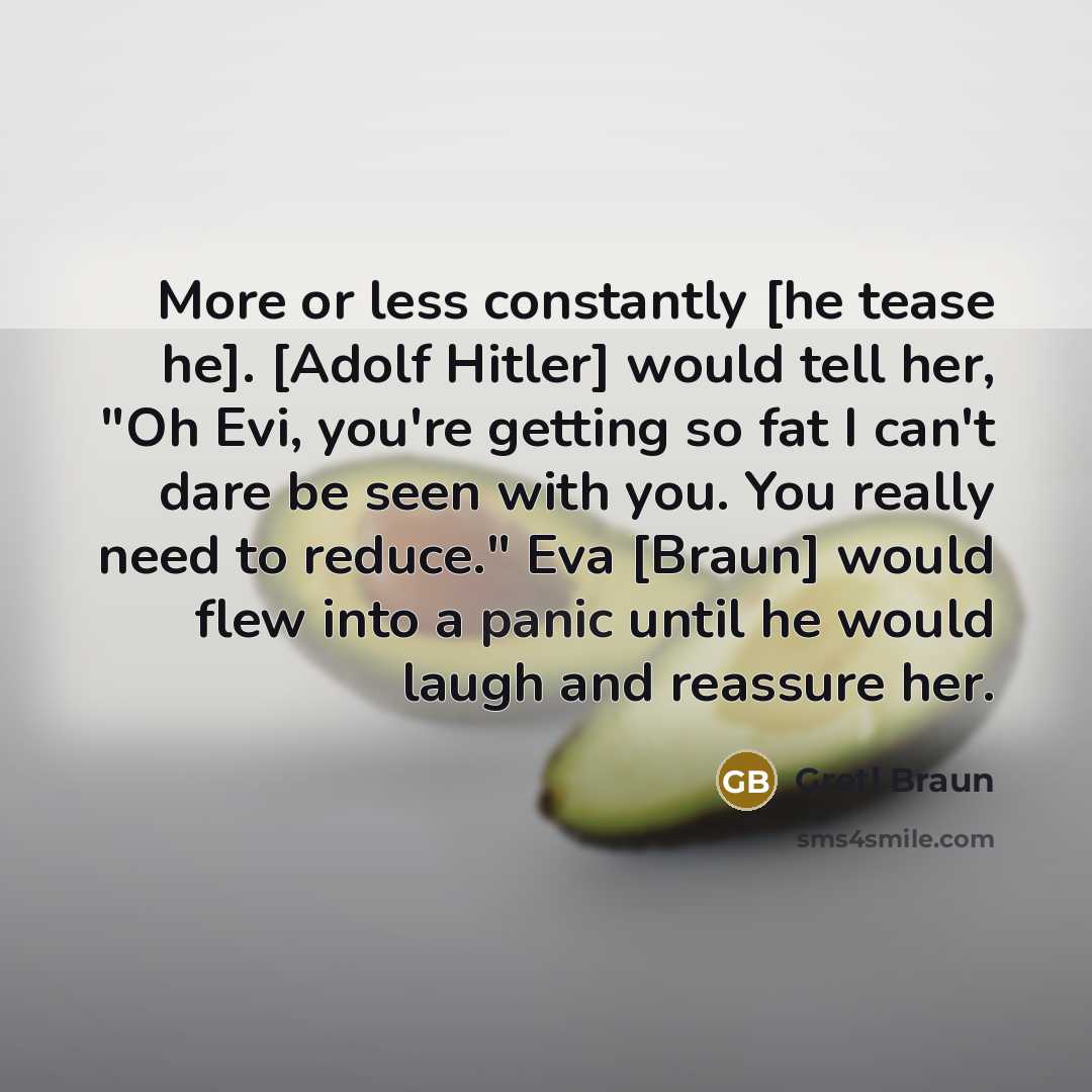 “More or less constantly [he tease he]. [Adolf Hitler] would…” quote by Gretl Braun