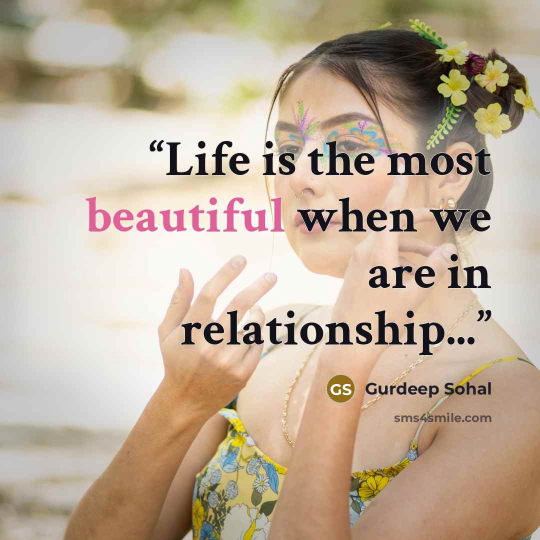 “Life is the most beautiful when we are in relationship...” quote by Gurdeep Sohal