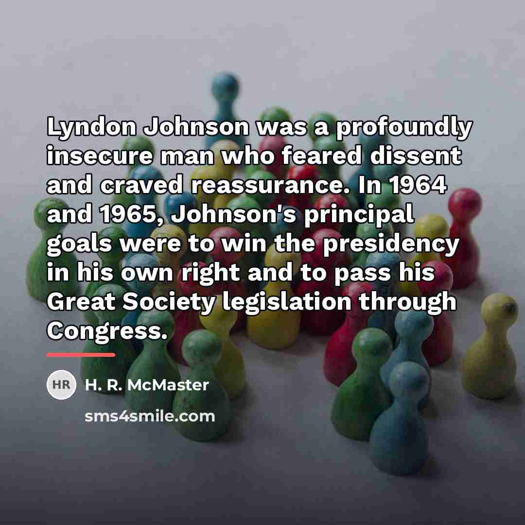 “Lyndon Johnson was a profoundly insecure man who feared dissent…” quote by H. R. McMaster