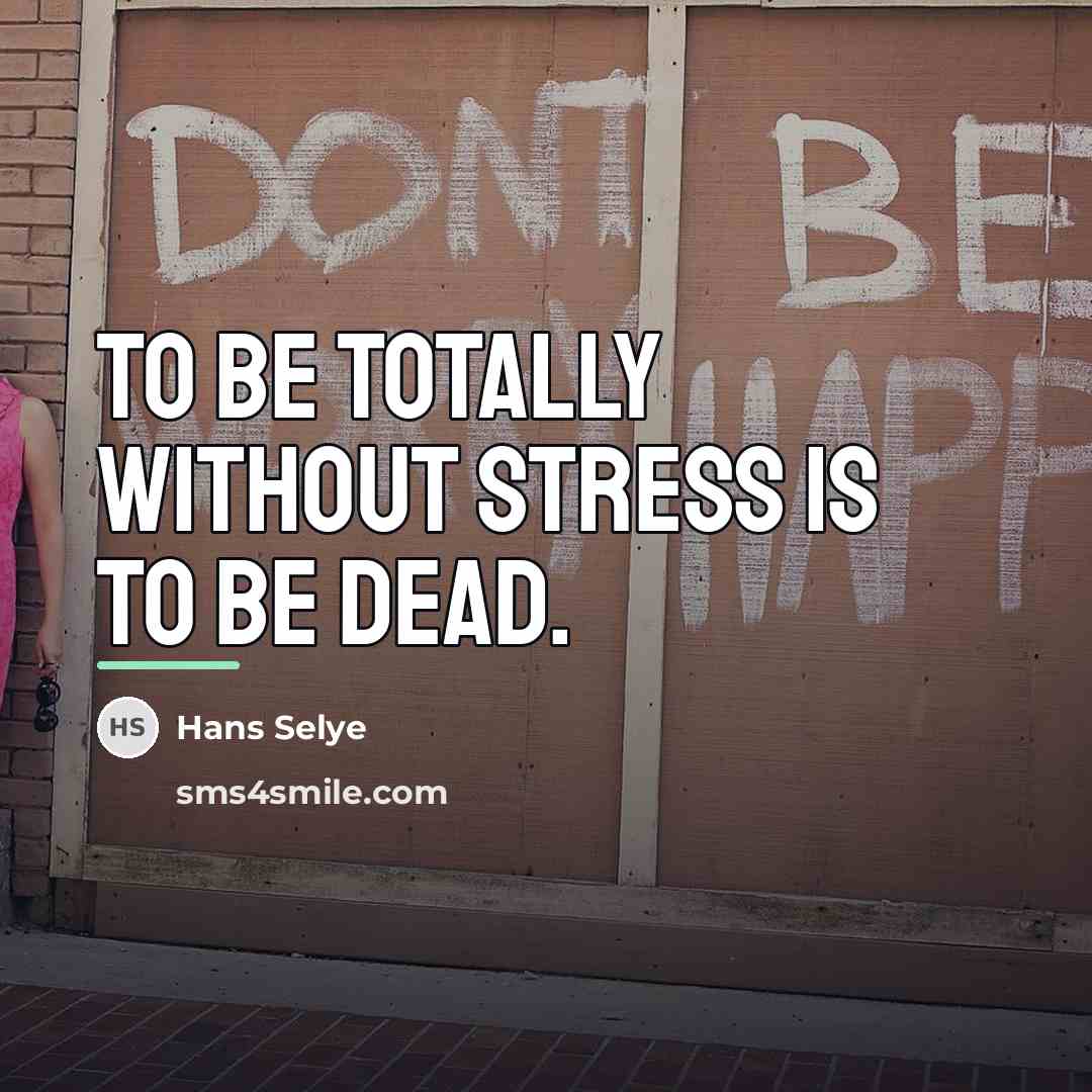 “To be totally without stress is to be dead.…” quote by Hans Selye
