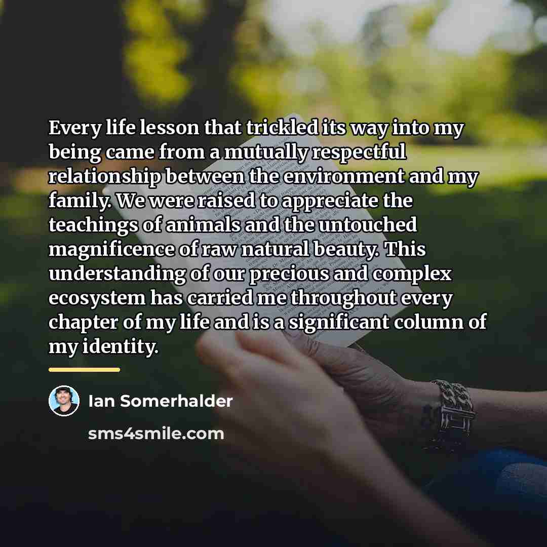 “Every life lesson that trickled its way into my being…” quote by Ian Somerhalder