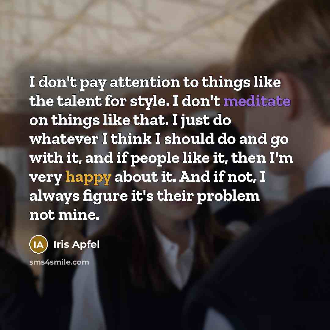 “I don't pay attention to things like the talent for…” quote by Iris Apfel