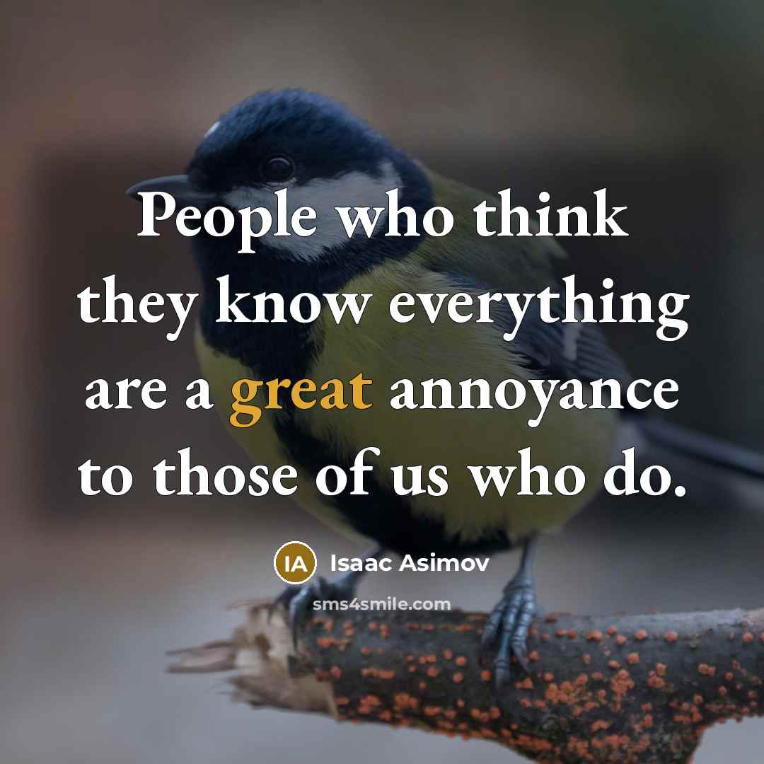 “People who think they know everything are a great annoyance…” quote by Isaac Asimov
