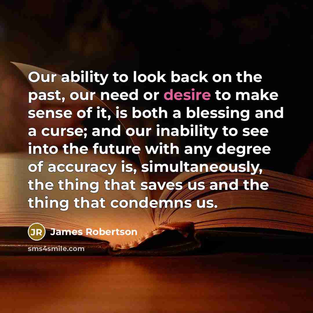 “Our ability to look back on the past, our need…” quote by James Robertson