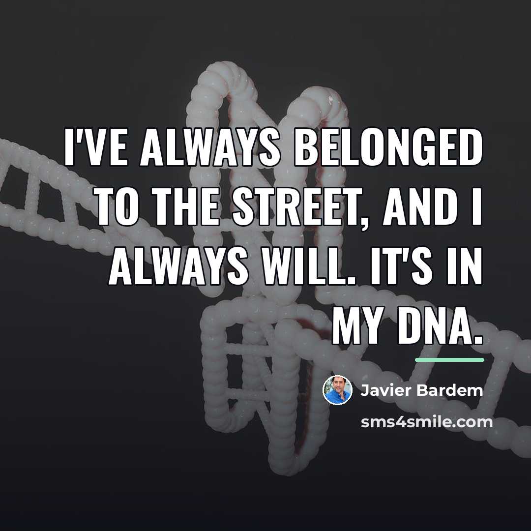“I've always belonged to the street, and I always will.…” quote by Javier Bardem