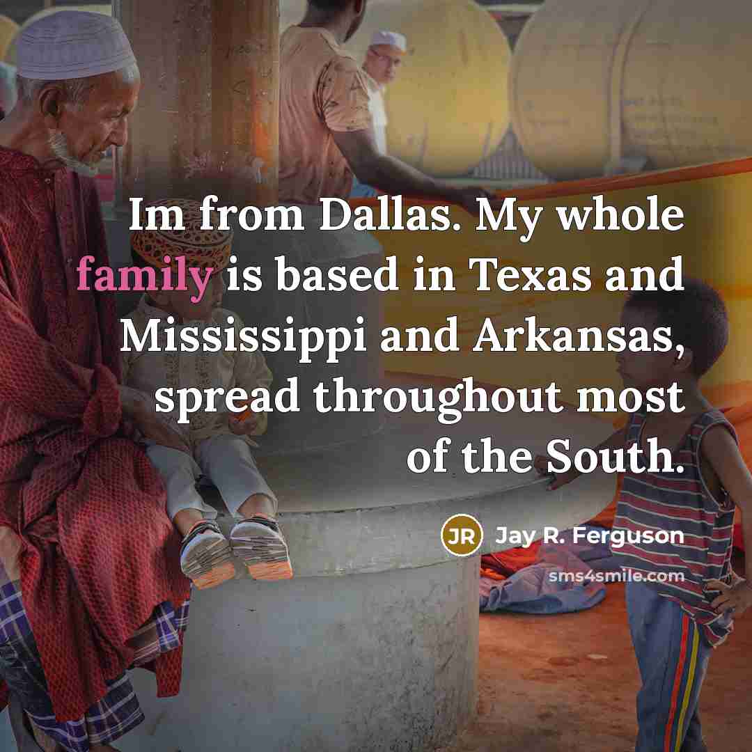 “Im from Dallas. My whole family is based in Texas…” quote by Jay R. Ferguson