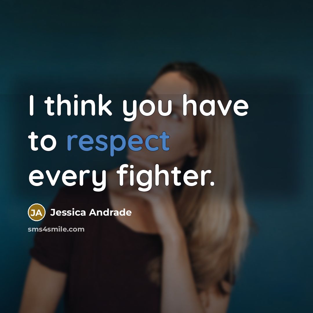 “I think you have to respect every fighter.…” quote by Jessica Andrade