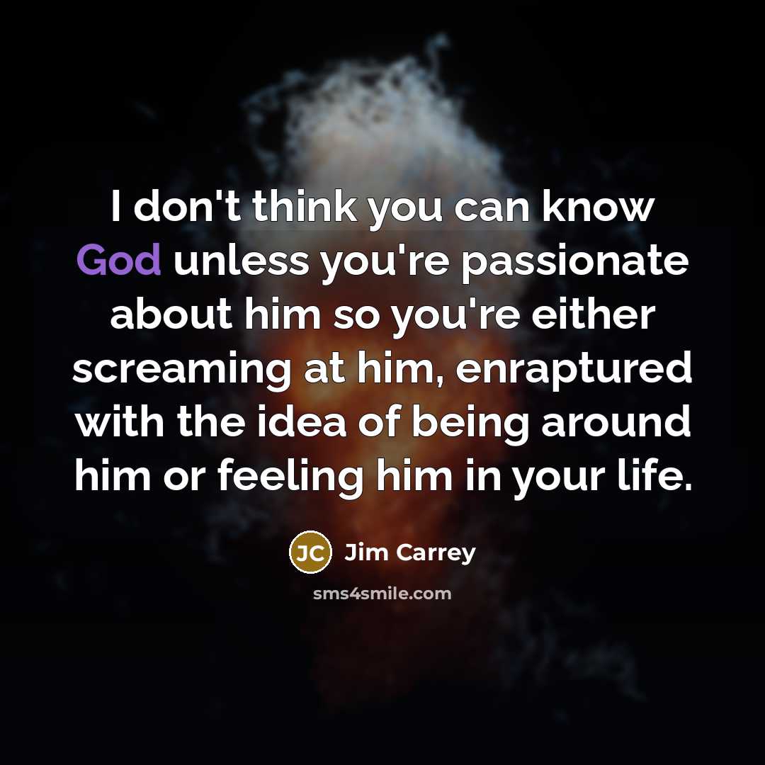 “I don't think you can know God unless you're passionate…” quote by Jim Carrey