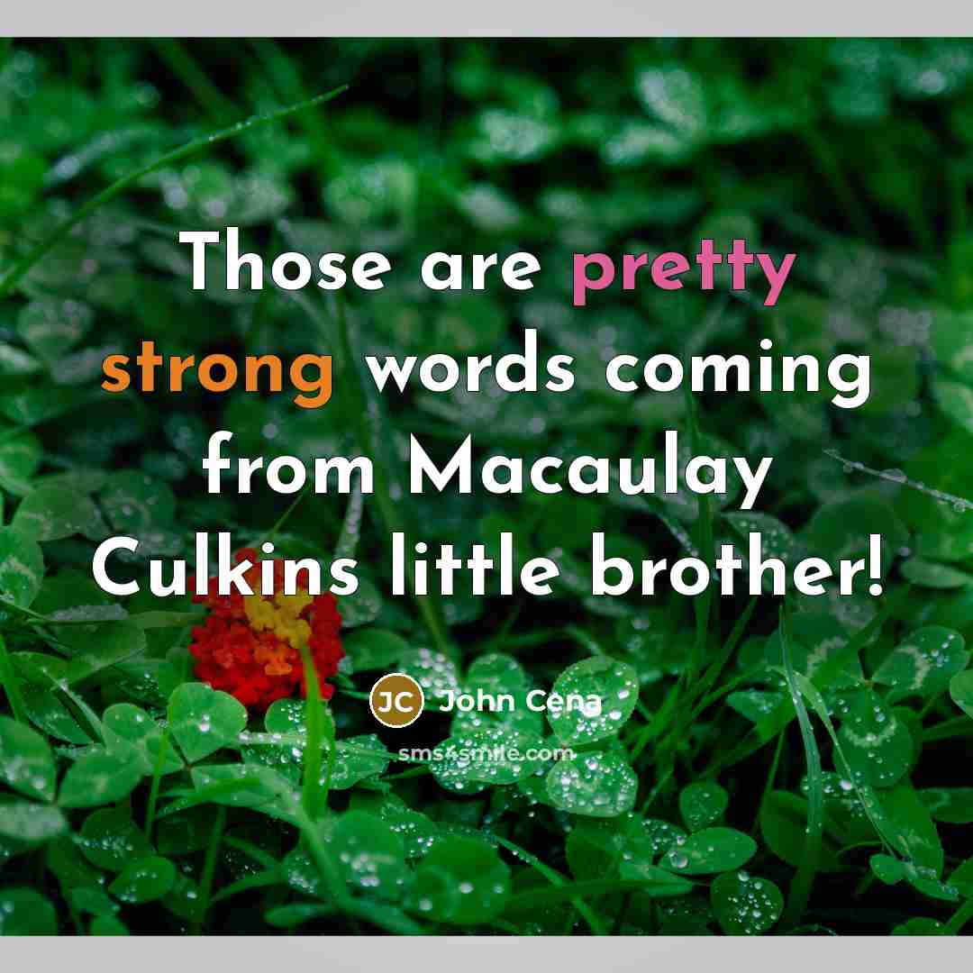 “Those are pretty strong words coming from Macaulay Culkins little…” quote by John Cena