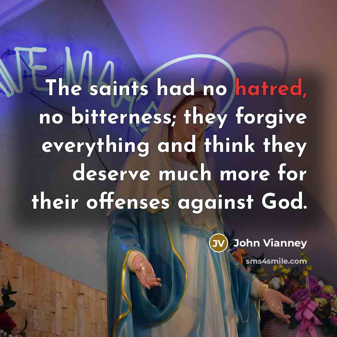 “The saints had no hatred, no bitterness; they forgive everything…” quote by John Vianney