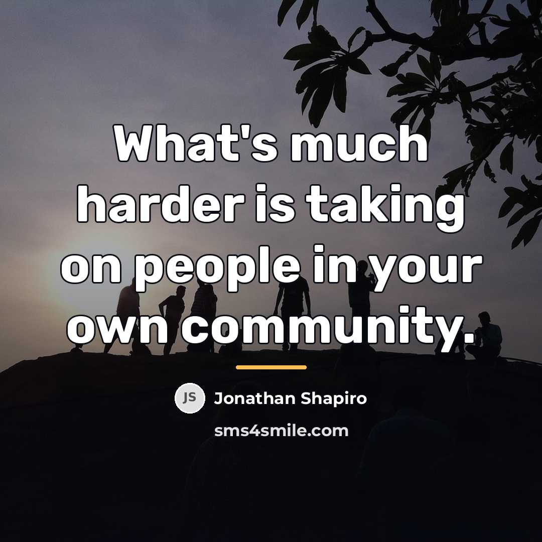 “What's much harder is taking on people in your own…” quote by Jonathan Shapiro