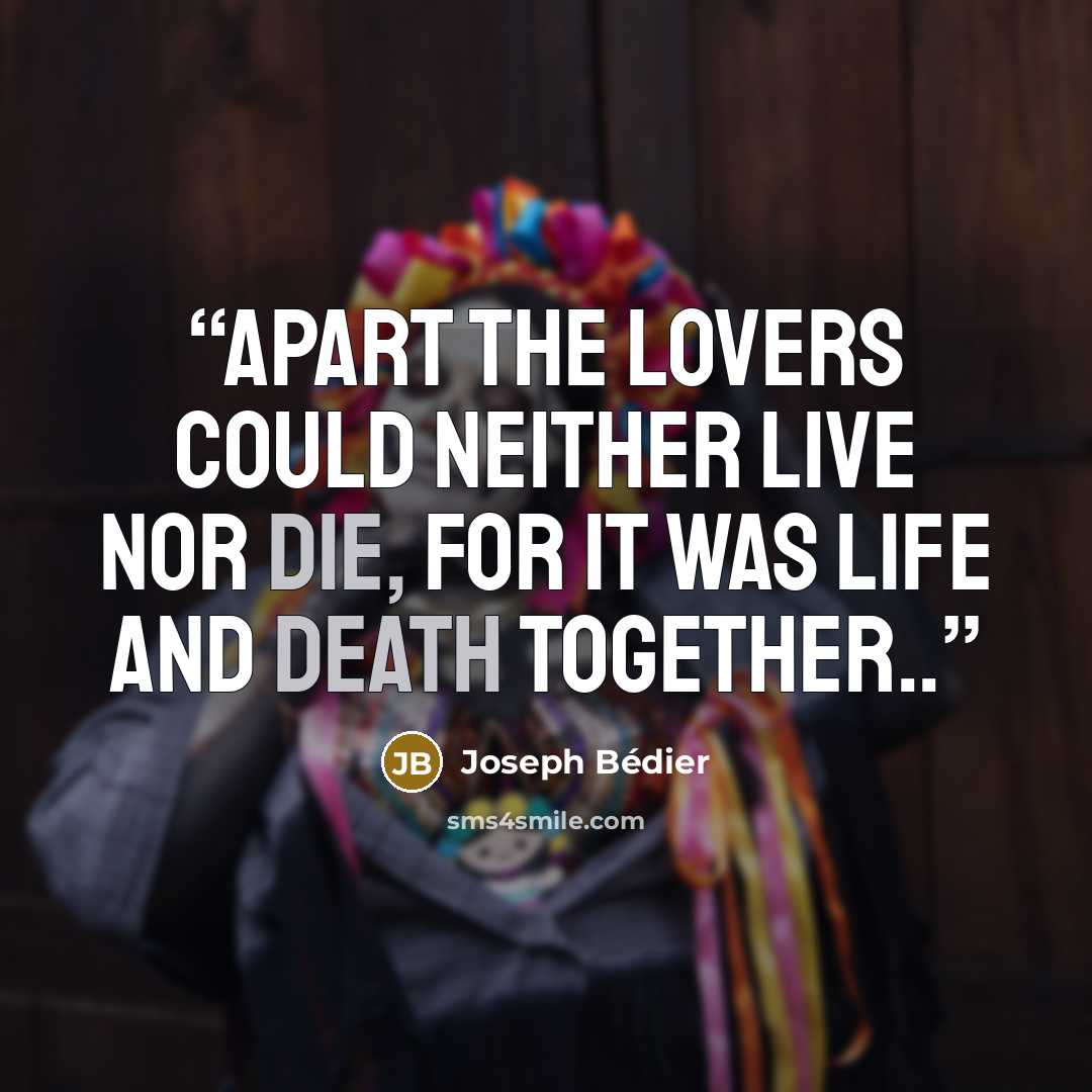 “Apart the lovers could neither live nor die, for it was life and death together..” quote by Joseph Bédier