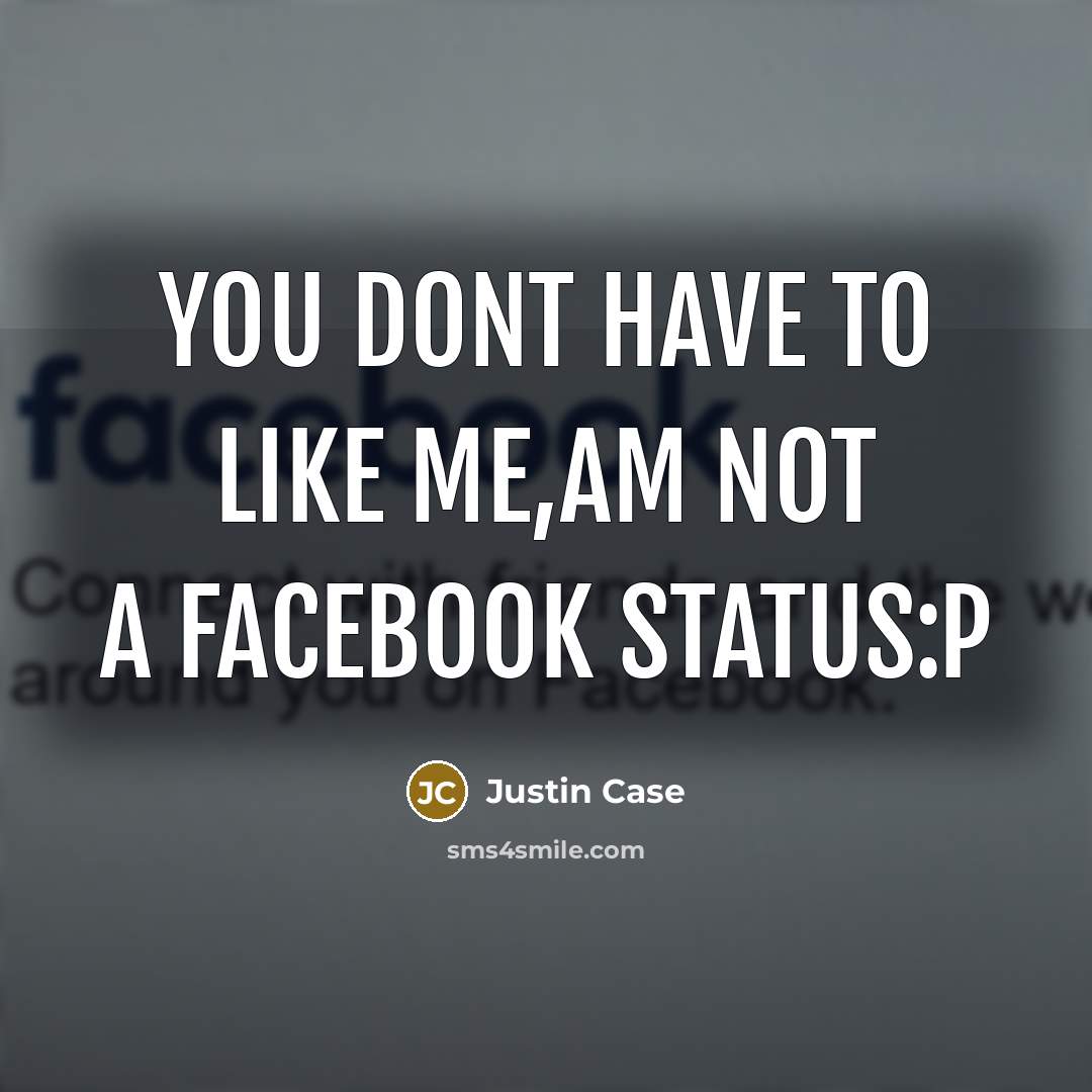 “You dont have to like me,am not a facebook status:p” quote by Justin Case