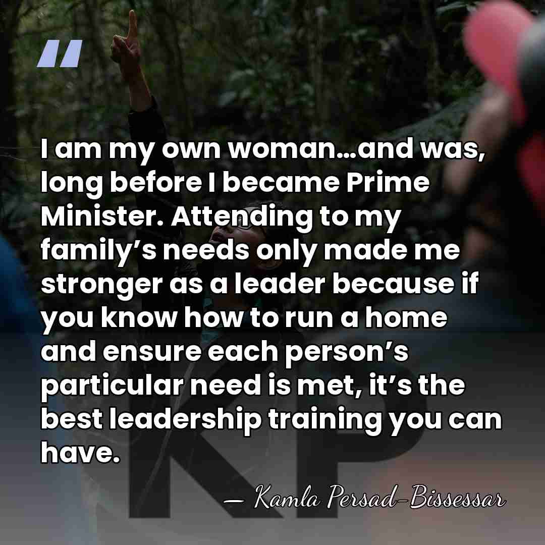 I am my own woman…and was, long before I became Prime Minister.&hellip; - Kamla Persad-Bissessar