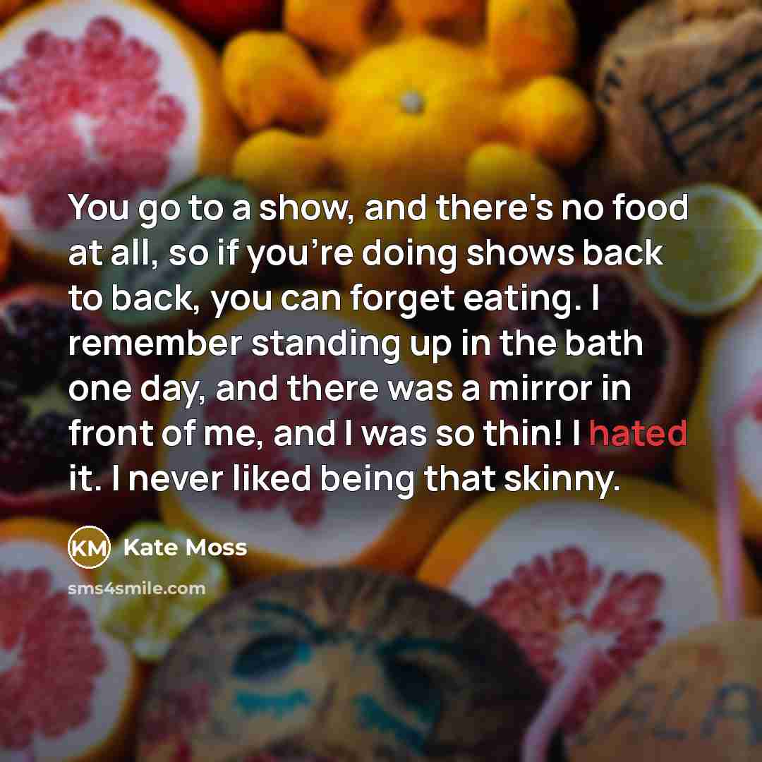 “You go to a show, and there's no food at…” quote by Kate Moss