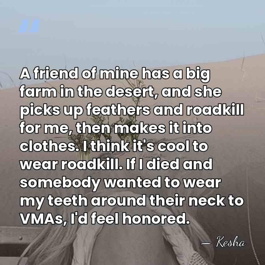 A friend of mine has a big farm in the desert, and&hellip; - Kesha
