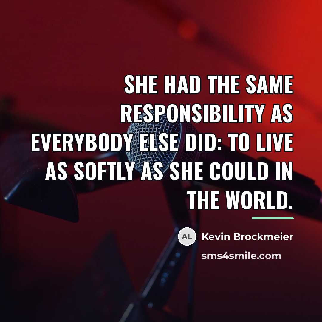 “She had the same responsibility as everybody else did: to…” quote by Kevin Brockmeier