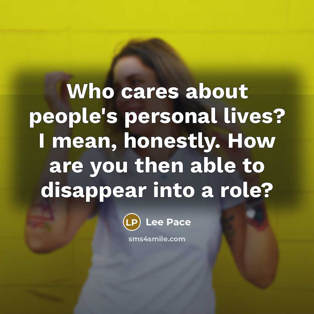 “Who cares about people's personal lives? I mean, honestly. How…” quote by Lee Pace