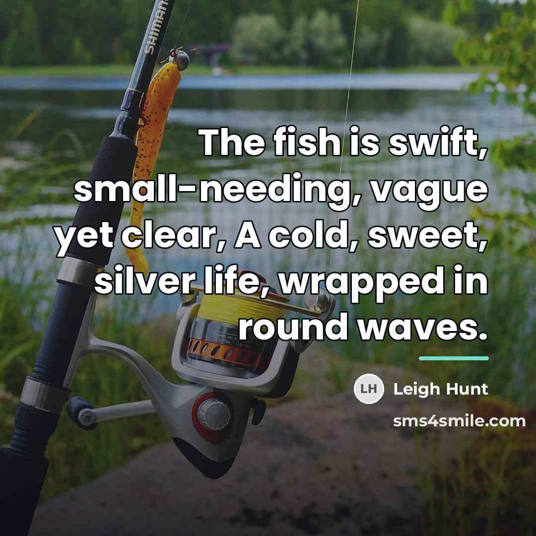 “The fish is swift, small-needing, vague yet clear, A cold,…” quote by Leigh Hunt