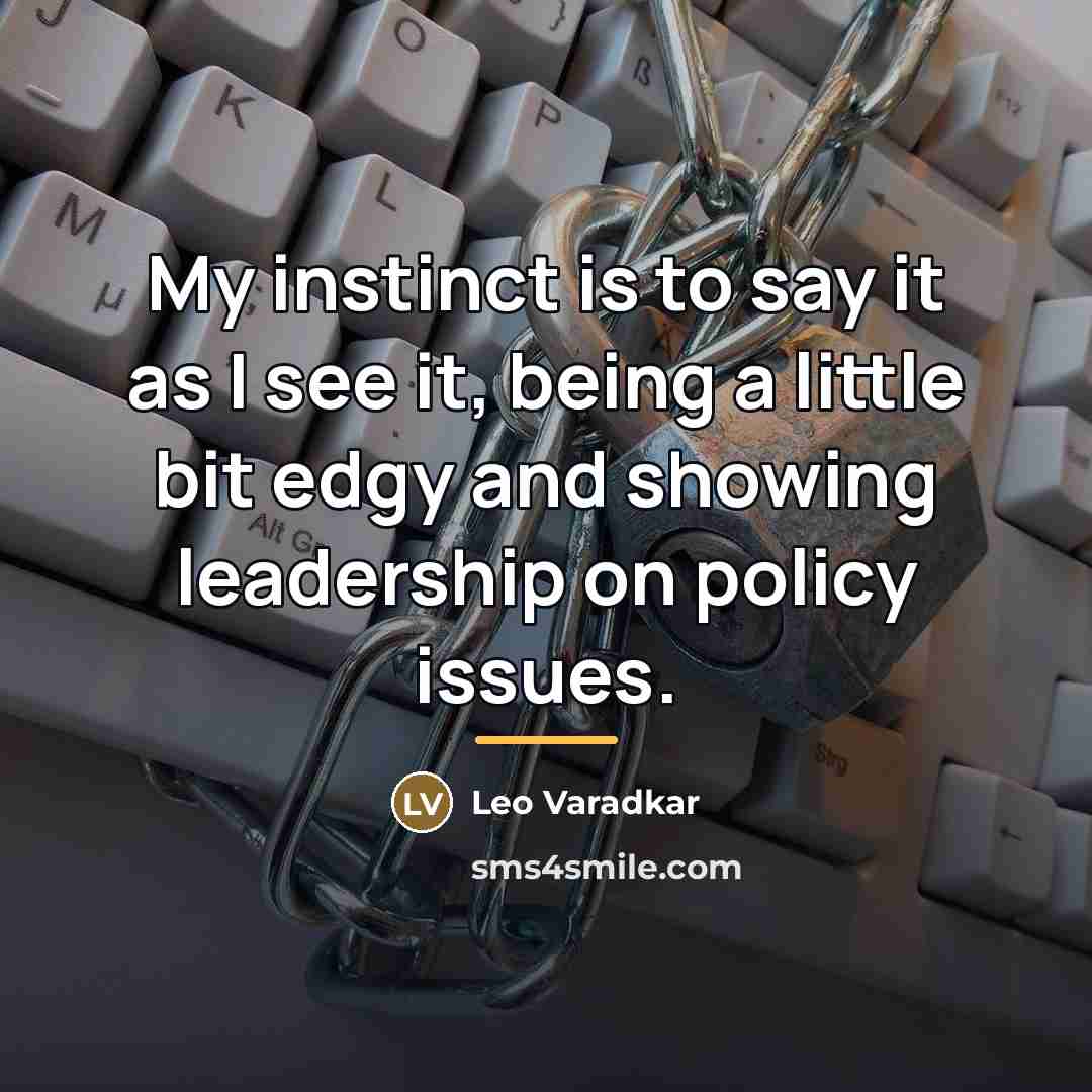 “My instinct is to say it as I see it,…” quote by Leo Varadkar